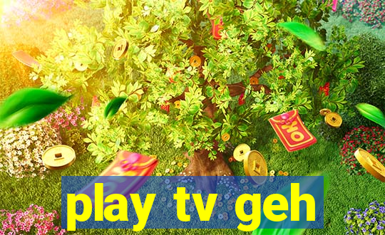 play tv geh